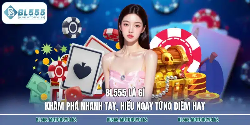 BL555 Là Gì – Khám Phá Nhanh Tay, Hiểu Ngay Từng Điểm Hay